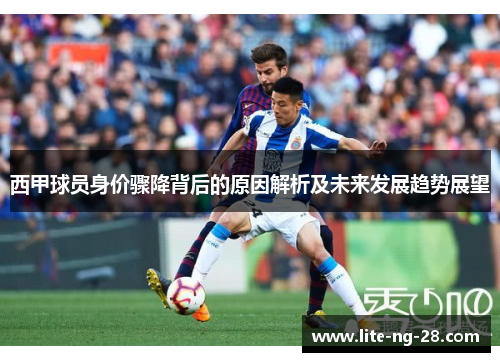 西甲球员身价骤降背后的原因解析及未来发展趋势展望