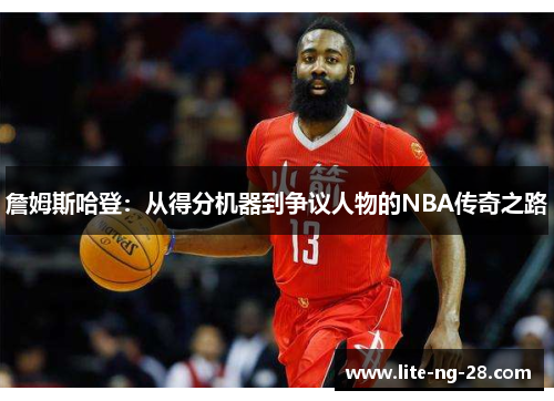 詹姆斯哈登：从得分机器到争议人物的NBA传奇之路