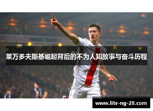 莱万多夫斯基崛起背后的不为人知故事与奋斗历程