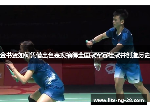 金书贤如何凭借出色表现摘得全国冠军赛桂冠并创造历史 金书贤如何凭借出色表现摘得全国冠军赛桂冠并创造历史