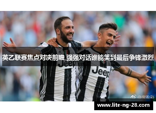 英乙联赛焦点对决前瞻 强强对话谁能笑到最后争锋激烈