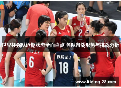 世界杯强队近期状态全面盘点 各队备战形势与挑战分析