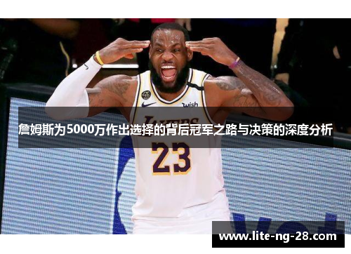 詹姆斯为5000万作出选择的背后冠军之路与决策的深度分析 詹姆斯为5000万作出选择的背后冠军之路与决策的深度分析