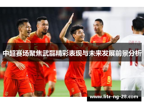 中超赛场聚焦武磊精彩表现与未来发展前景分析 中超赛场聚焦武磊精彩表现与未来发展前景分析
