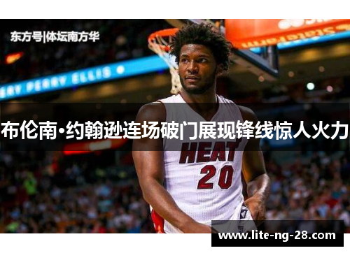 布伦南·约翰逊连场破门展现锋线惊人火力