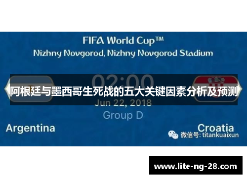 阿根廷与墨西哥生死战的五大关键因素分析及预测