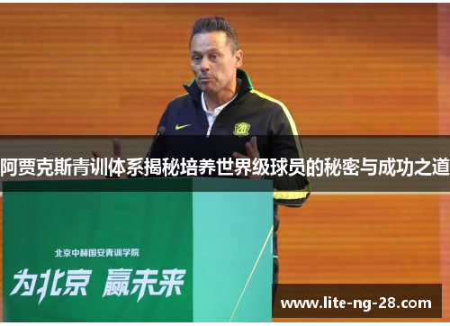 阿贾克斯青训体系揭秘培养世界级球员的秘密与成功之道