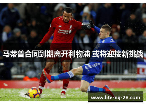 马蒂普合同到期离开利物浦 或将迎接新挑战 马蒂普合同到期离开利物浦 或将迎接新挑战